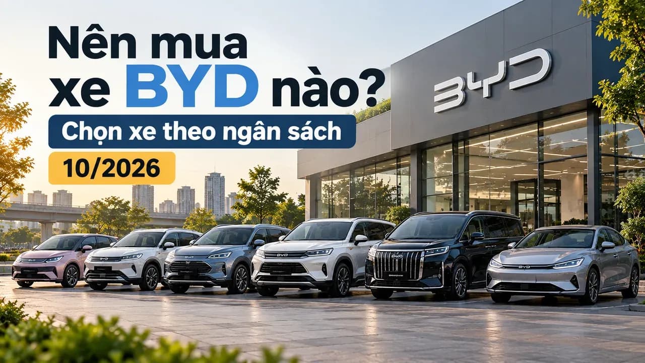 Nên mua xe BYD nào? Chọn xe theo ngân sách 10/2026