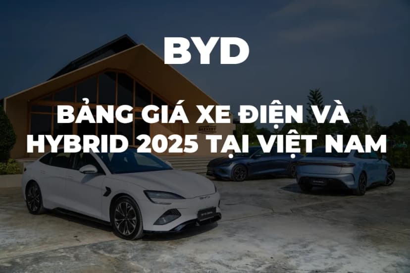 Bảng giá xe BYD 2025 mới nhất tại Việt Nam (Cập nhật hàng tháng)