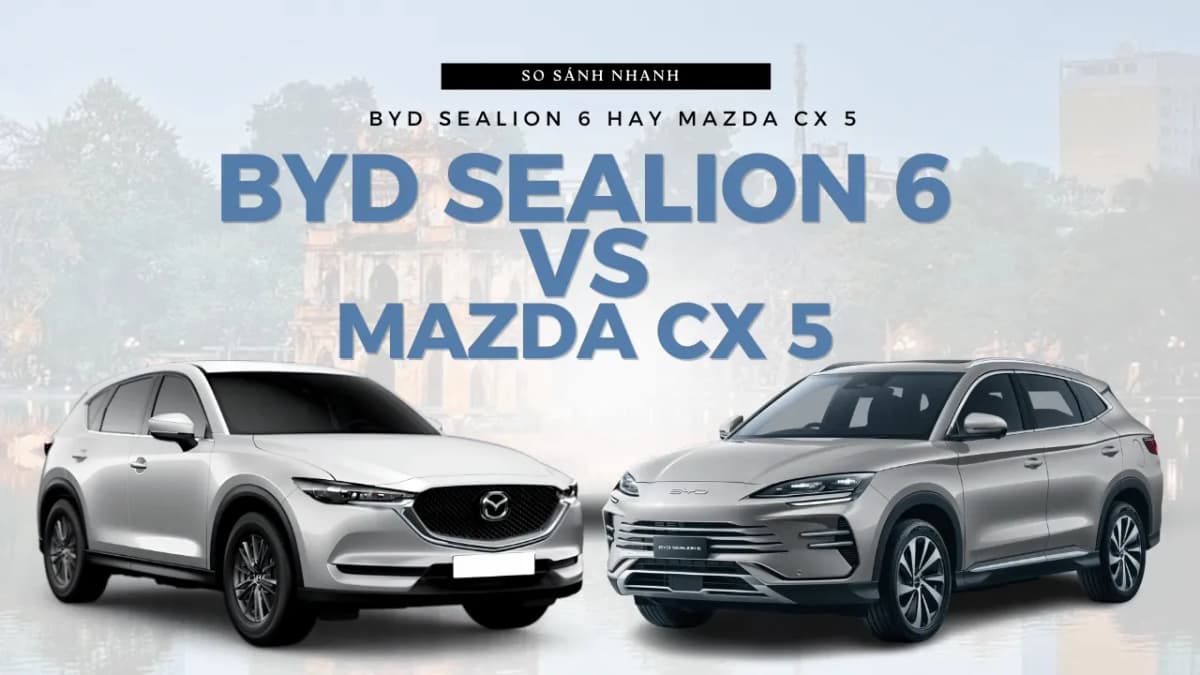 BYD Sealion 6 vs Mazda CX-5: PHEV hay xăng? 7/2026