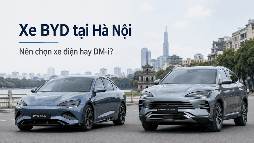 Mua xe BYD tại Hà Nội: Nên chọn xe điện hay hybrid DM-i?