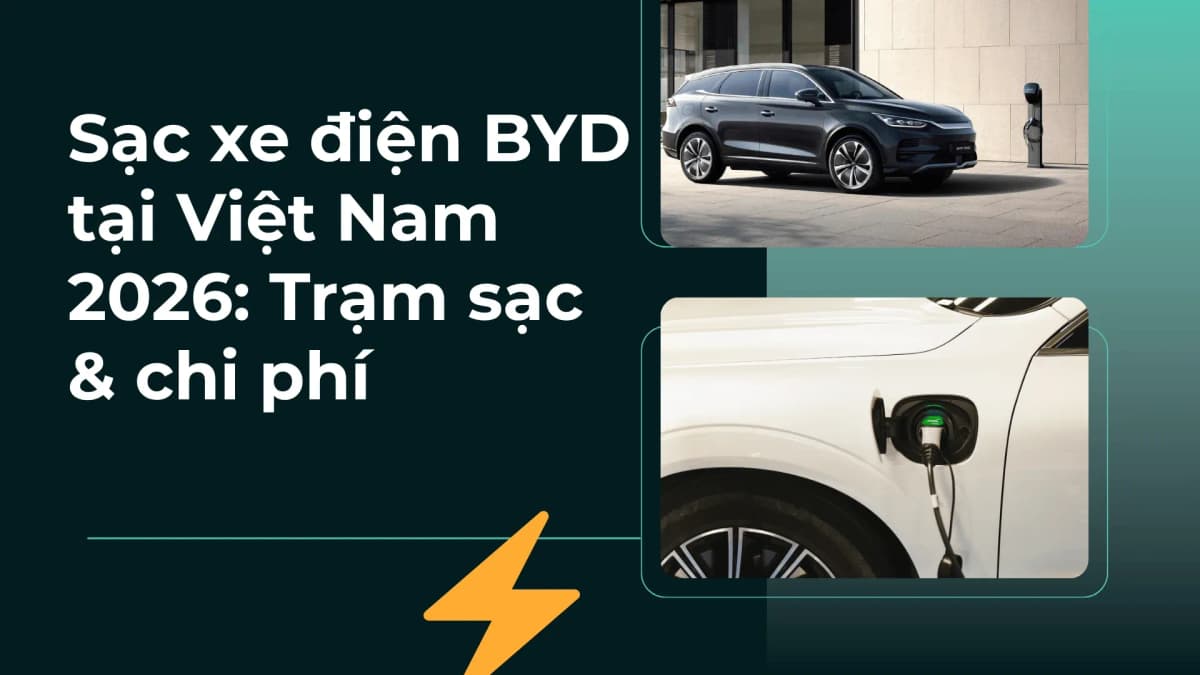 Sạc xe điện BYD tại Việt Nam 2026: Trạm sạc & chi phí
