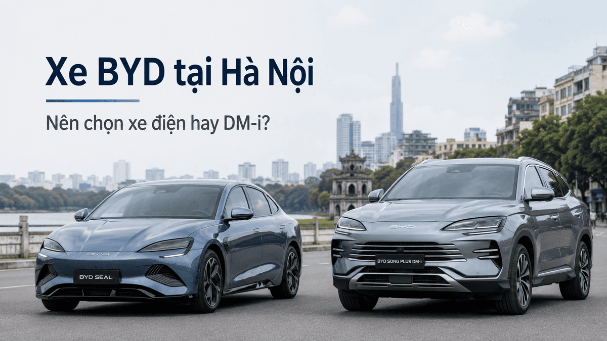 Mua xe BYD tại Hà Nội: Nên chọn xe điện hay hybrid DM-i?